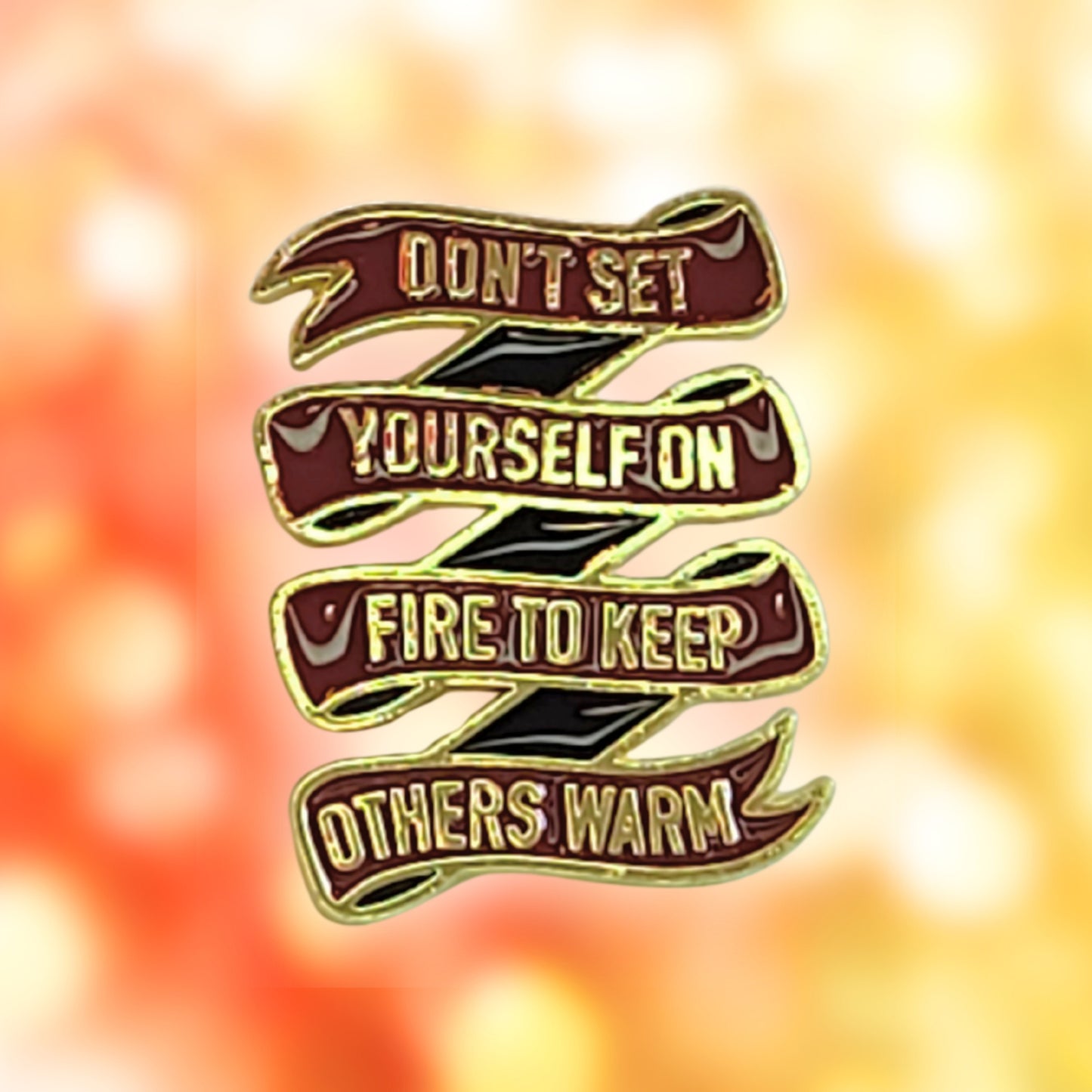 Don't Set Yourself On Fire to Keep Others Warm | Collectible Pin