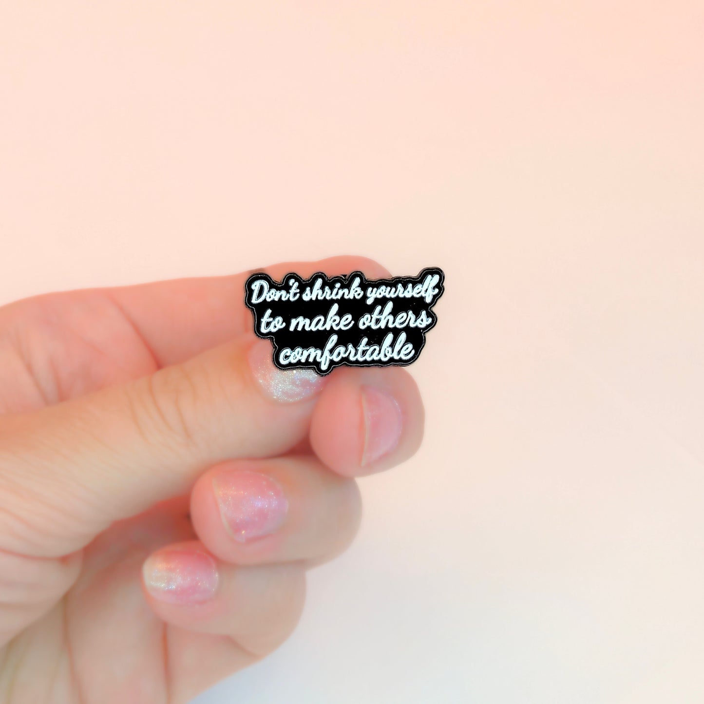 Don't Shrink Yourself To Make Others Comfortable | Collectible Pin