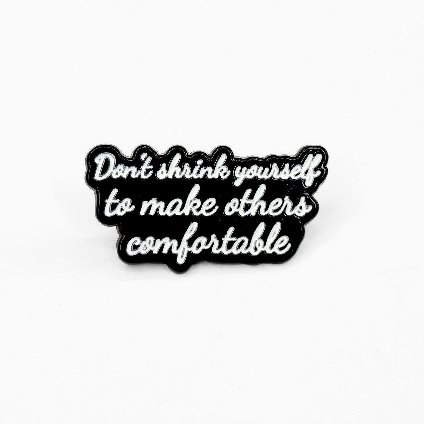 Don't Shrink Yourself To Make Others Comfortable | Collectible Pin