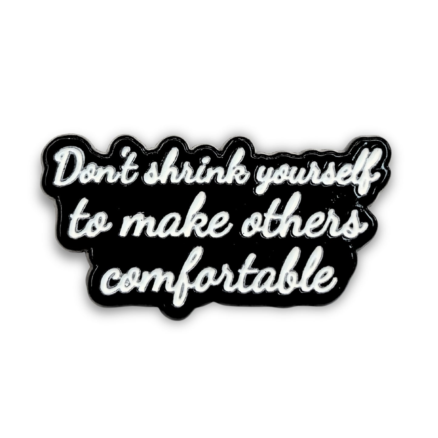 Don't Shrink Yourself To Make Others Comfortable | Collectible Pin