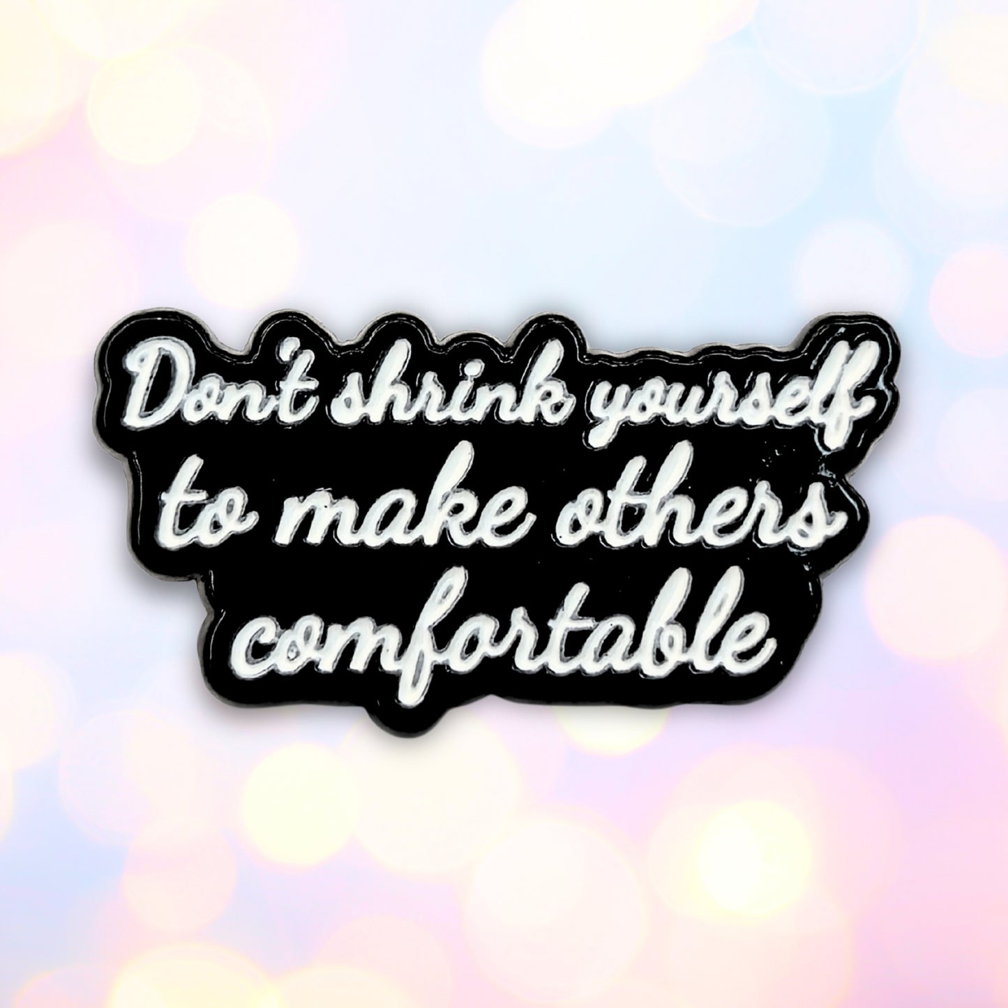 Don't Shrink Yourself To Make Others Comfortable | Collectible Pin