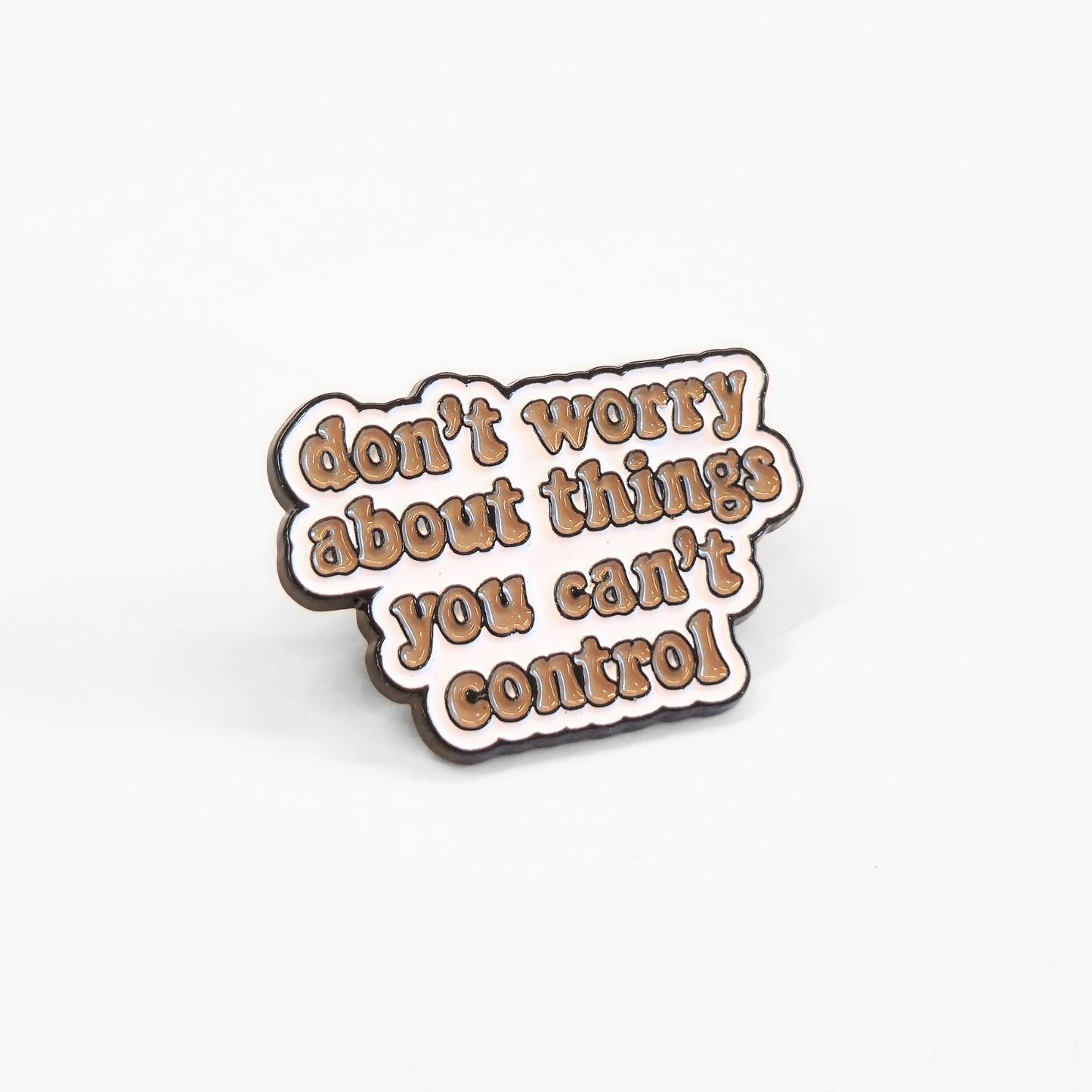 Don't Worry About Things You Can't Control | Collectible Pin