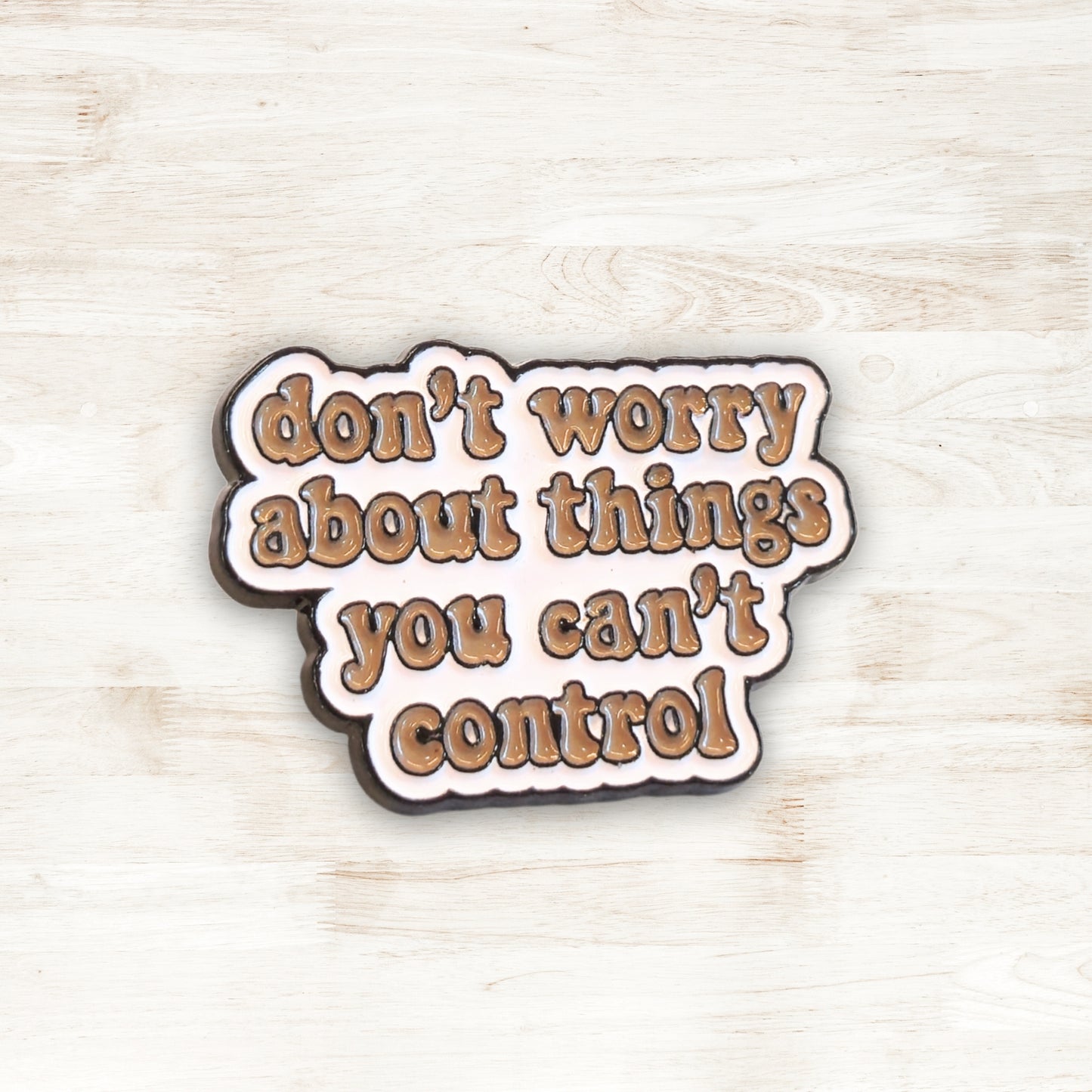 Don't Worry About Things You Can't Control | Collectible Pin