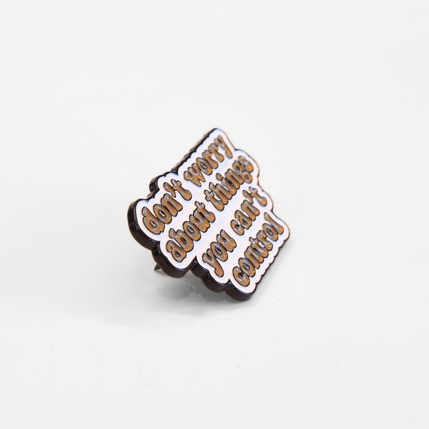 Don't Worry About Things You Can't Control | Collectible Pin