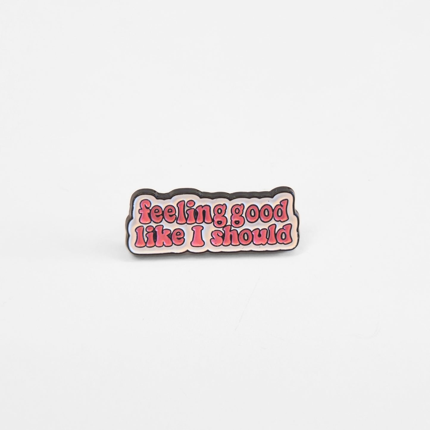 Feeling Good Like I Should | Collectible Pin