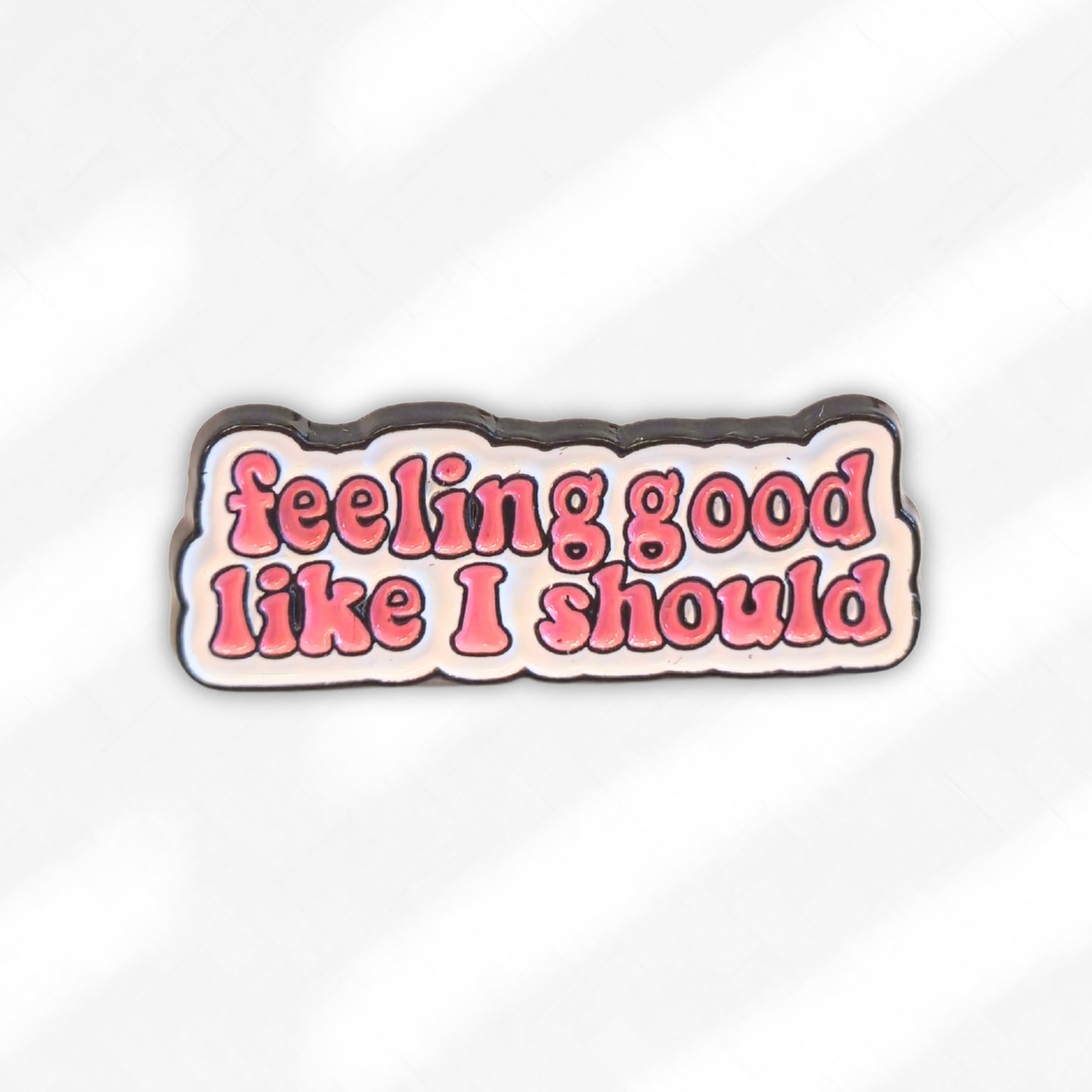 Feeling Good Like I Should | Collectible Pin