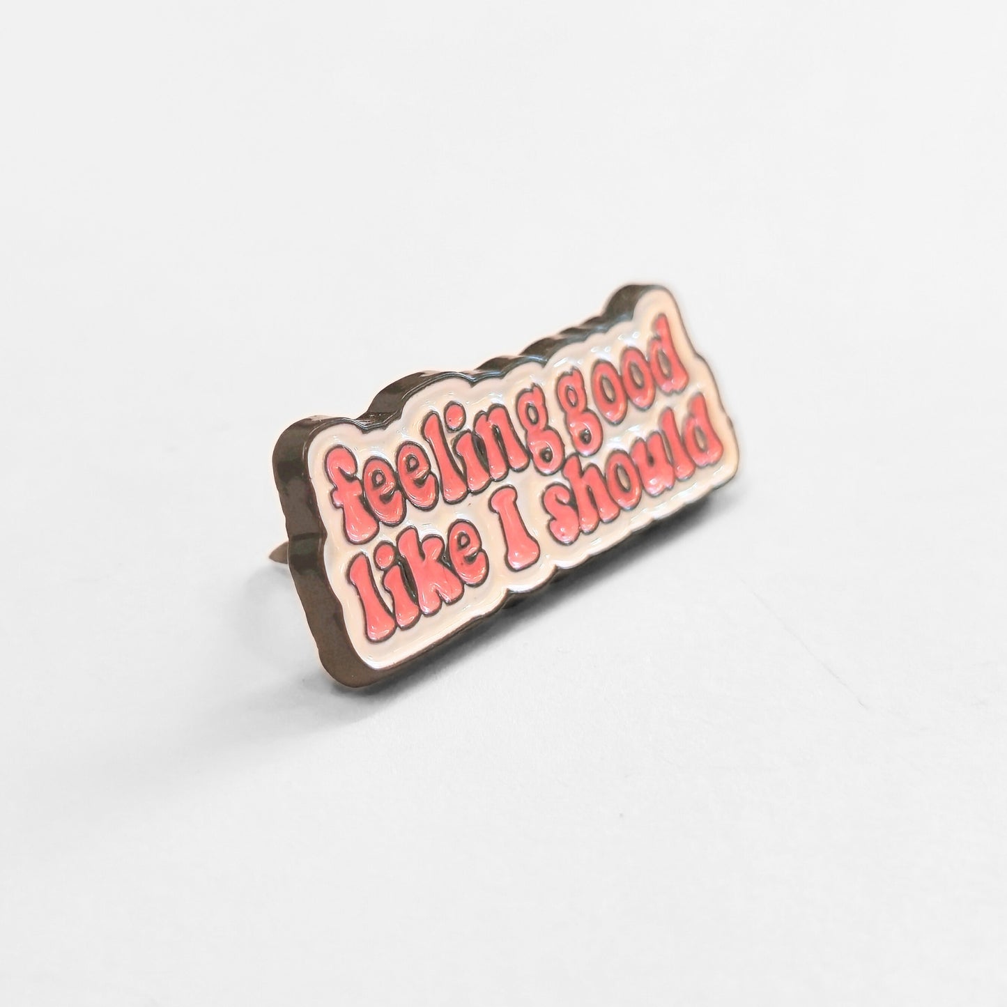 Feeling Good Like I Should | Collectible Pin