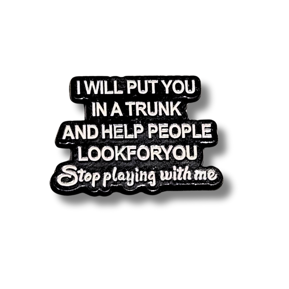 I Will Put You In a Trunk and Help People Look For You | Collectible Pin