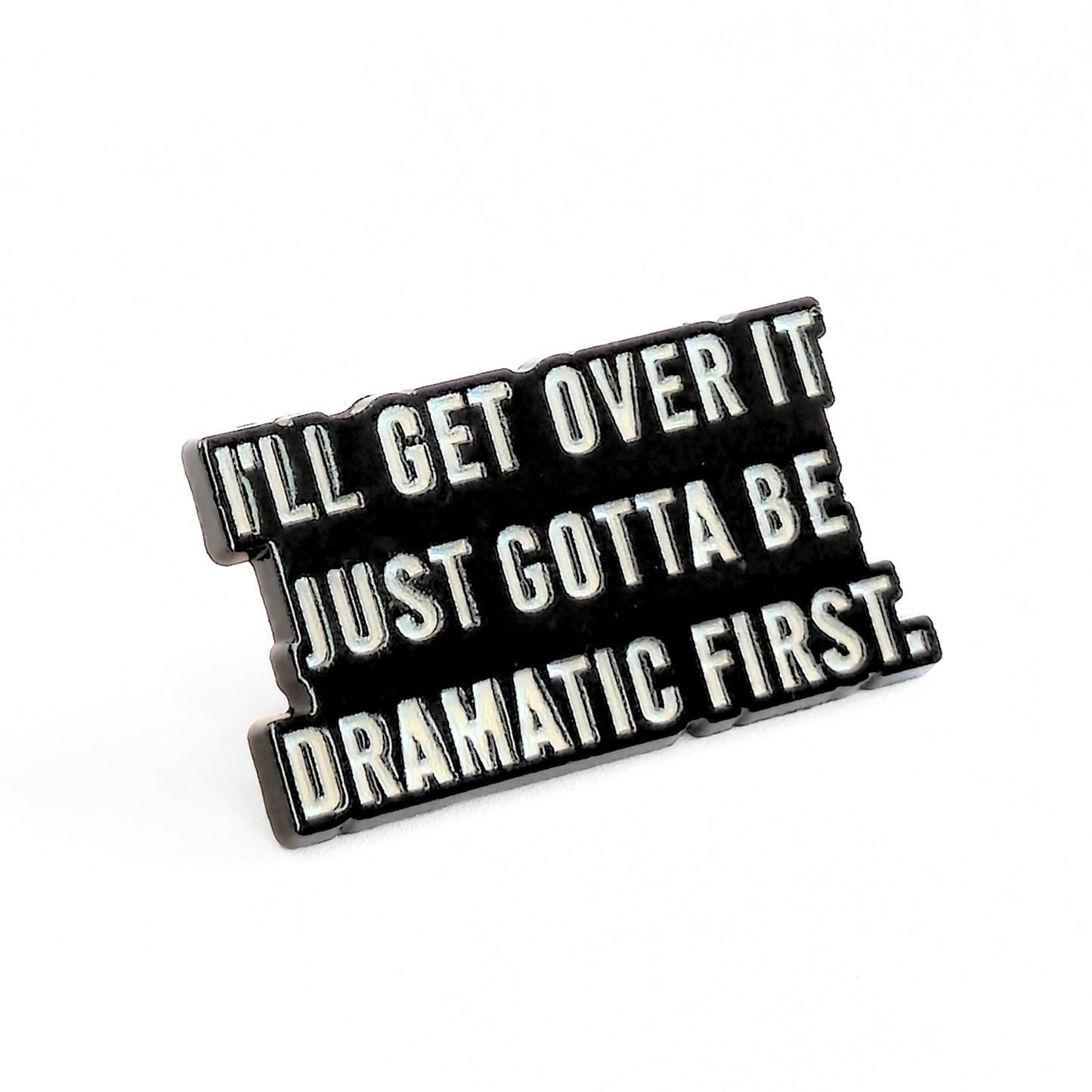 I'll Get Over It. Just Gotta Be Dramatic First | Collectible Pin