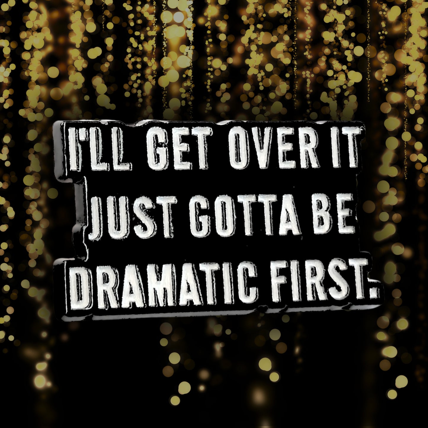 I'll Get Over It. Just Gotta Be Dramatic First | Collectible Pin