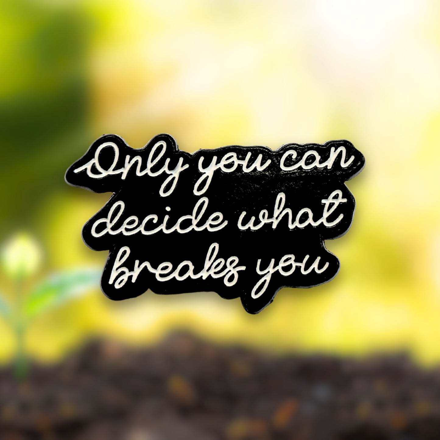 Only You Can Decide What Breaks You | Collectible Pin