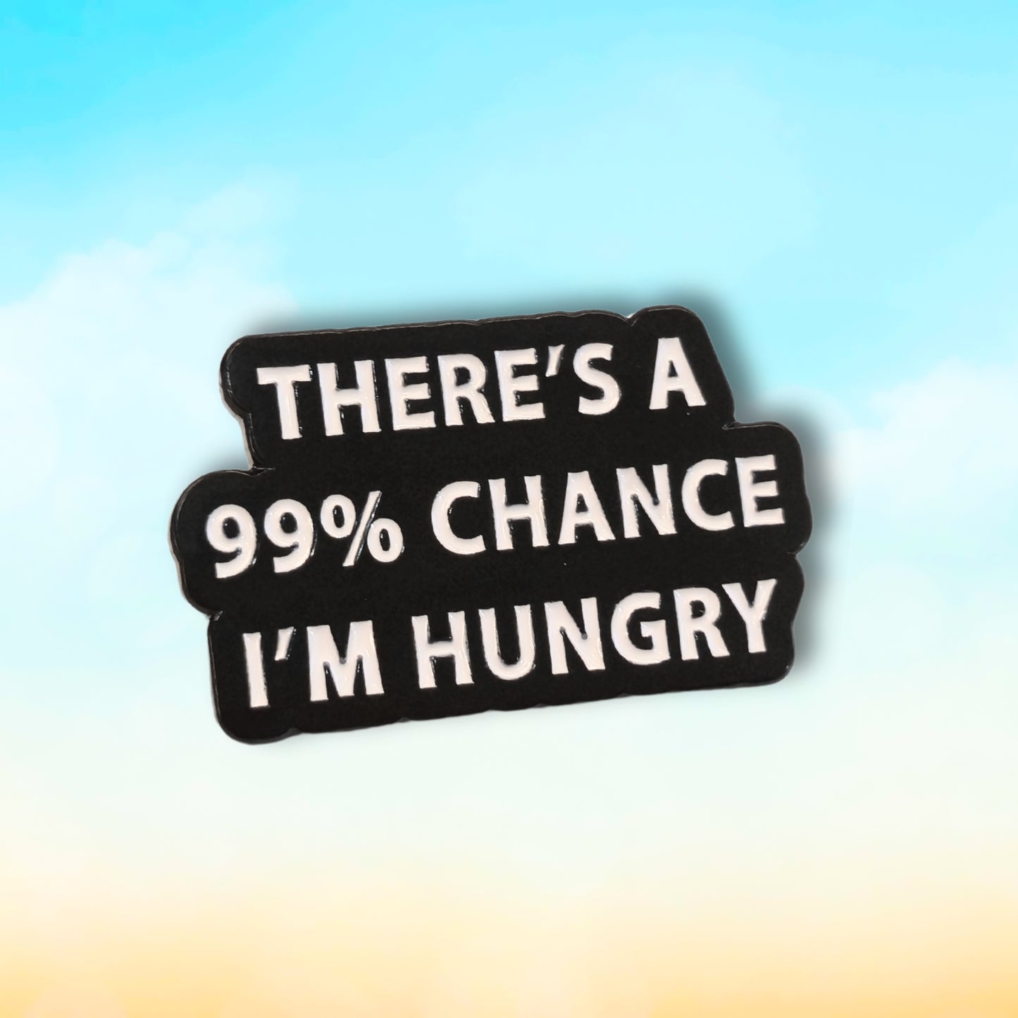 There's a 99% Chance I'm Hungry | Collectible Pin