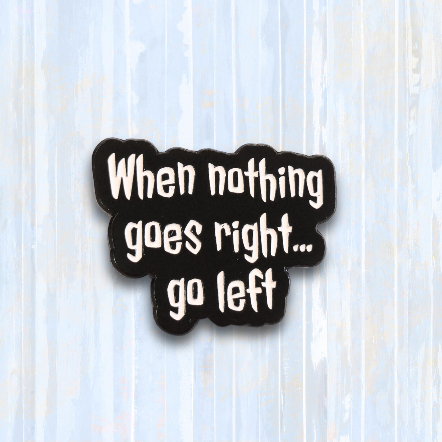 When Nothing Goes Right... Go Left | Collectible Pin
