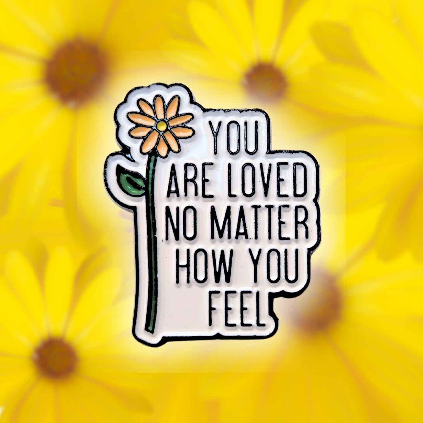 You Are Loved No Matter How You Feel | Collectible Pin