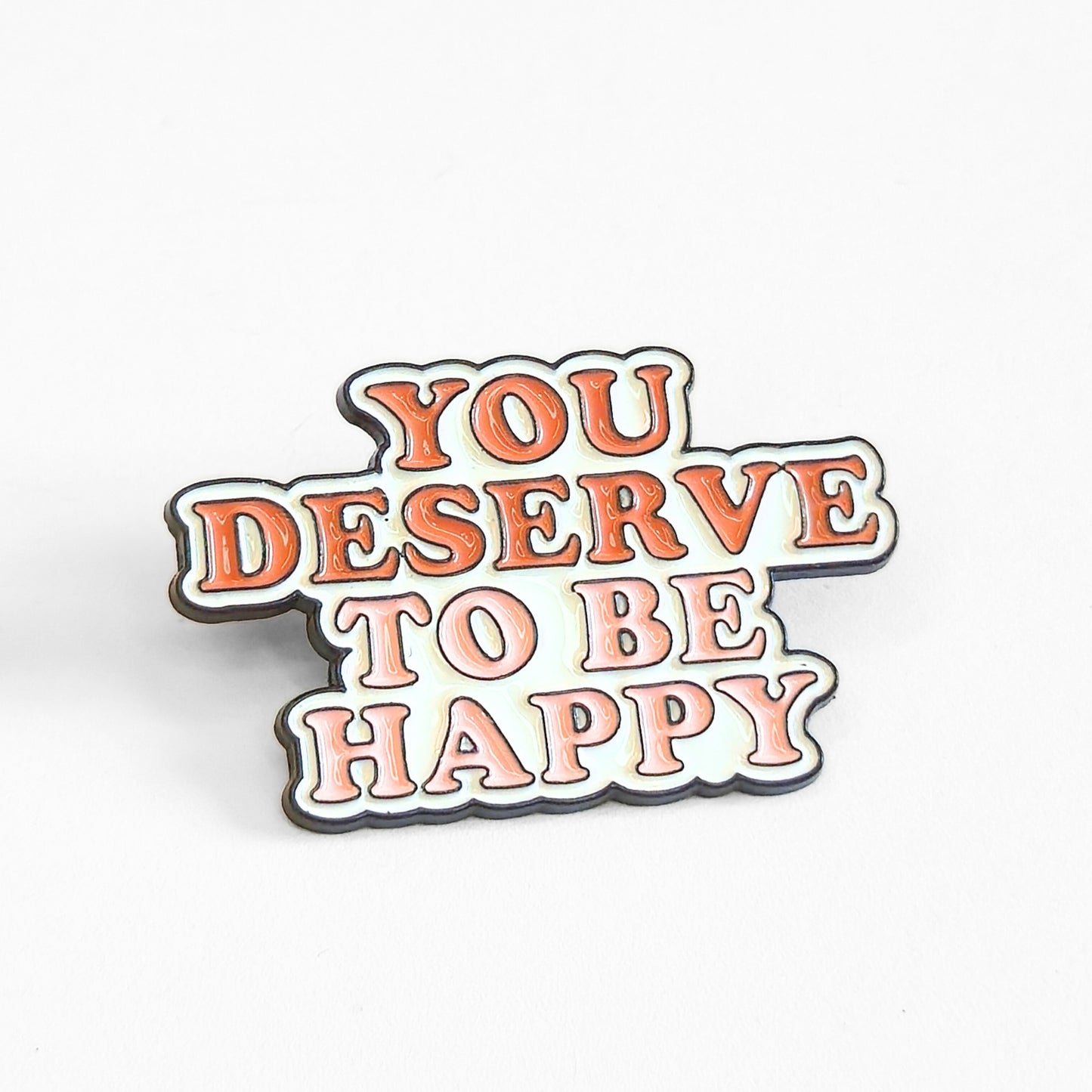 You Deserve To Be Happy | Collectible Pin