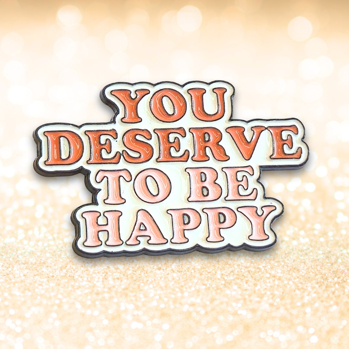 You Deserve To Be Happy | Collectible Pin