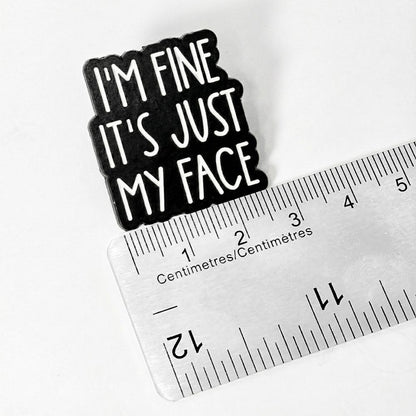 I'm Fine It's Just My Face | Collectible Pin
