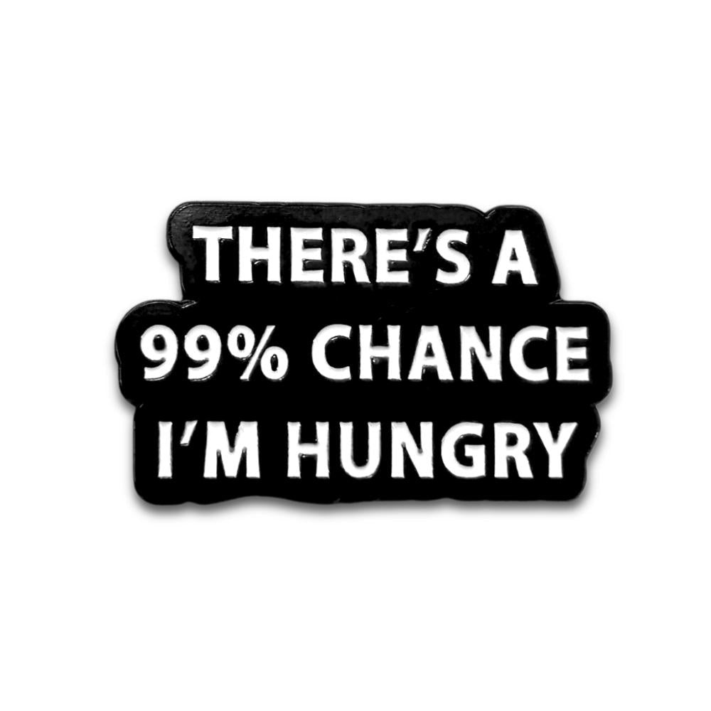 There's a 99% Chance I'm Hungry | Collectible Pin