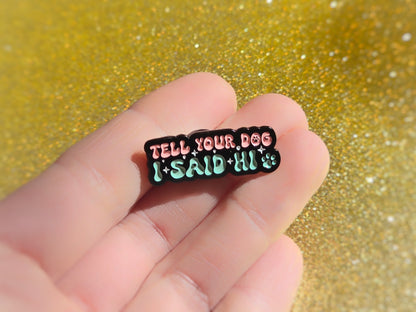Tell Your Dog I Said Hi | Collectible Pin