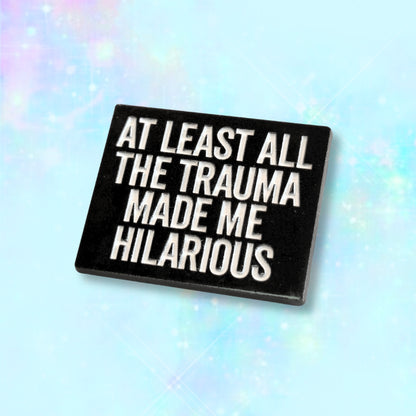 At Least All the Trauma Made Me Hilarious | Collectible Pin