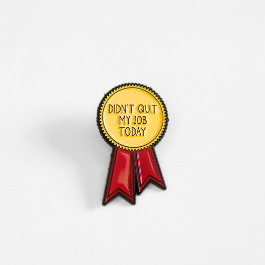 Didn't Quit My Job Today (Award Ribbon) | Collectible Pin