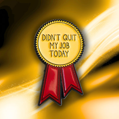 Didn't Quit My Job Today (Award Ribbon) | Collectible Pin