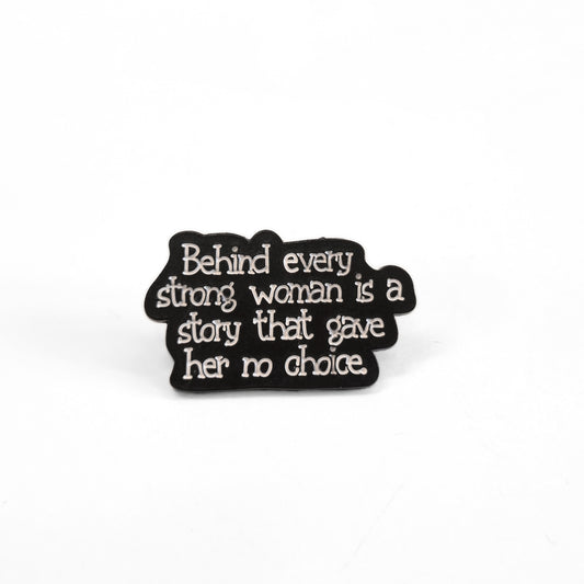 Behind Every Strong Woman Is a Story That Gave Her No Choice | Collectible Pin