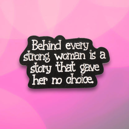Behind Every Strong Woman Is a Story That Gave Her No Choice | Collectible Pin
