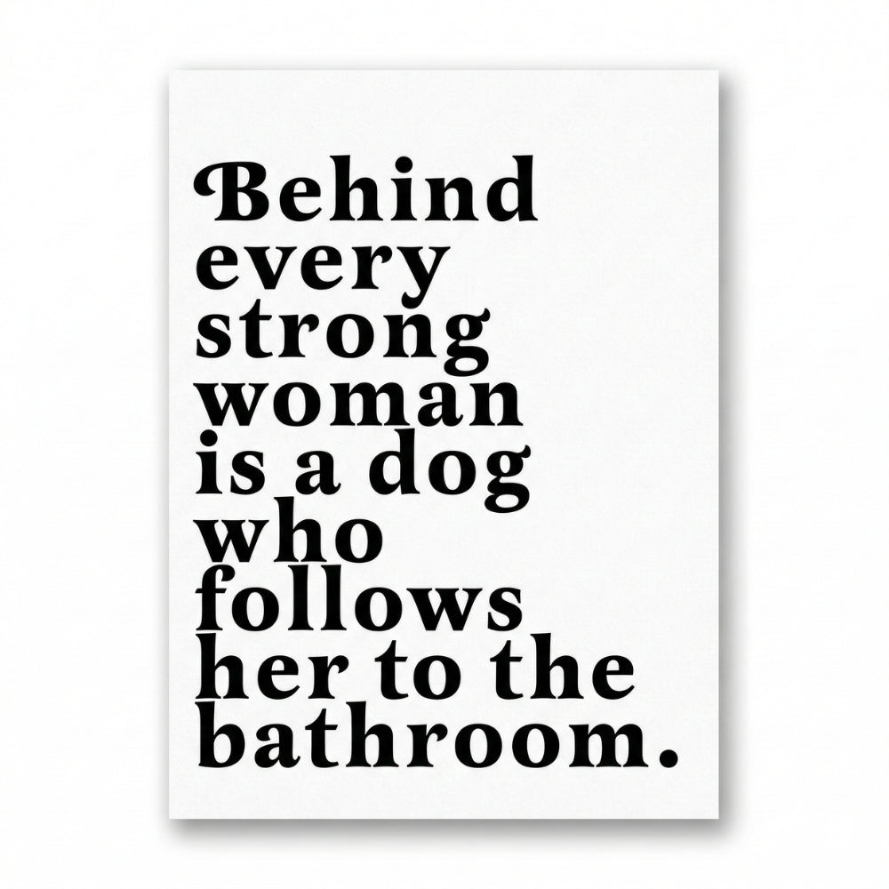Behind Every Strong Woman is a Dog Who Follows Her to the Bathroom | Canvas Art Print