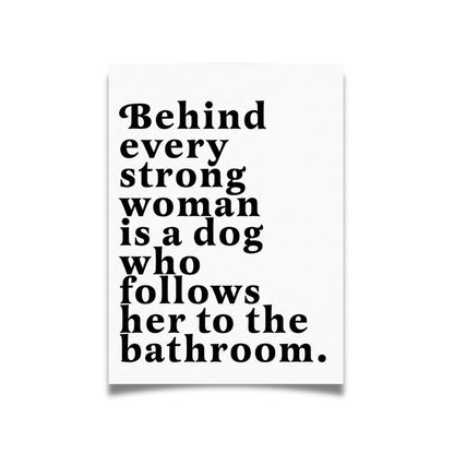 Behind Every Strong Woman is a Dog Who Follows Her to the Bathroom | Canvas Art Print