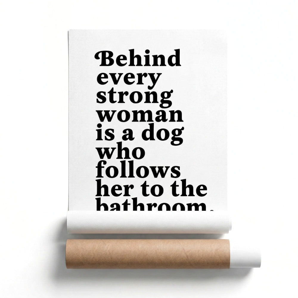 Behind Every Strong Woman is a Dog Who Follows Her to the Bathroom | Canvas Art Print