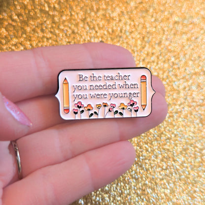 Be the Teacher You Needed When You Were Younger | Collectible Pin