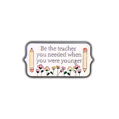 Be the Teacher You Needed When You Were Younger | Collectible Pin