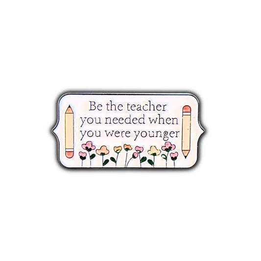 Be the Teacher You Needed When You Were Younger | Collectible Pin