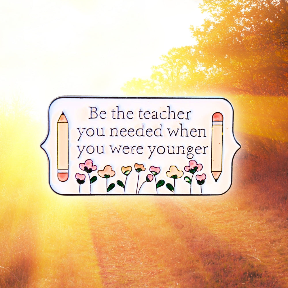 Be the Teacher You Needed When You Were Younger | Collectible Pin