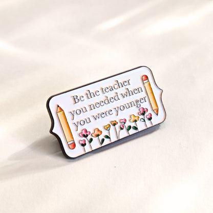 Be the Teacher You Needed When You Were Younger | Collectible Pin