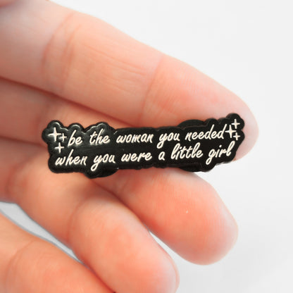 Be the Woman You Needed When You Were a Little Girl | Collectible Pin
