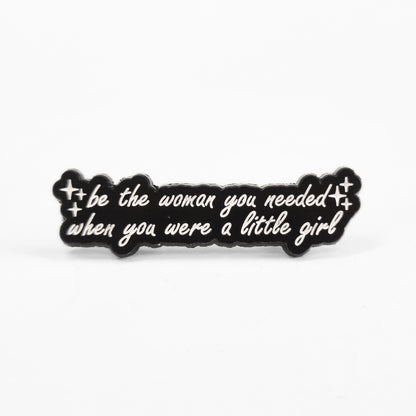 Be the Woman You Needed When You Were a Little Girl | Collectible Pin