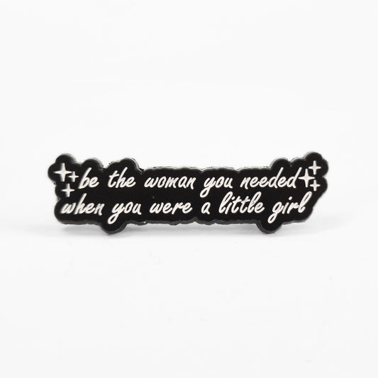 Be the Woman You Needed When You Were a Little Girl | Collectible Pin