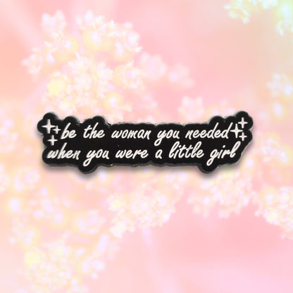 Be the Woman You Needed When You Were a Little Girl | Collectible Pin