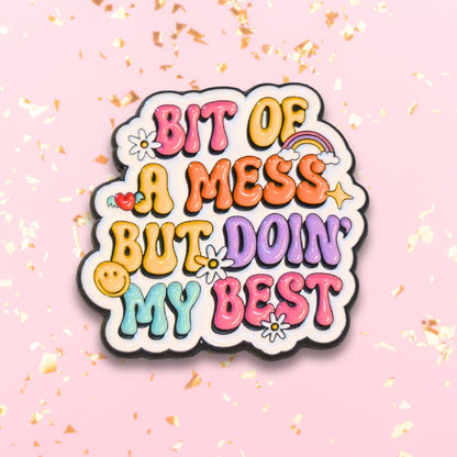 Bit Of a Mess But Doin' My Best | Collectible Pin