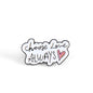 Choose Love Always | Collectible Pin