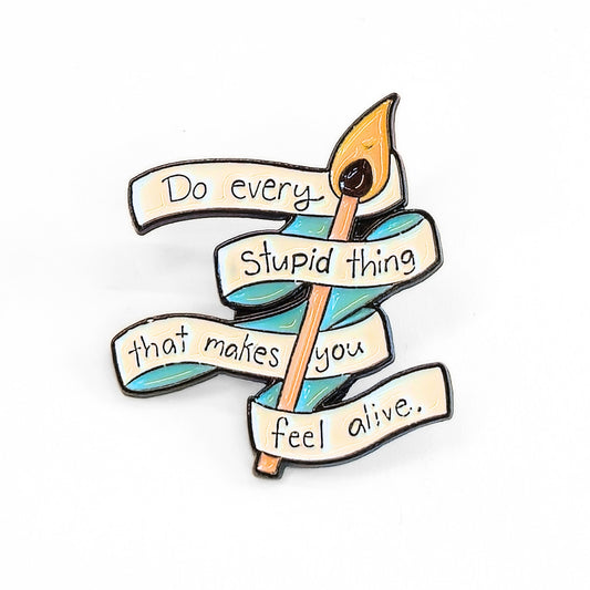 Do Every Stupid Thing That Makes You Feel Alive | Collectible Pin
