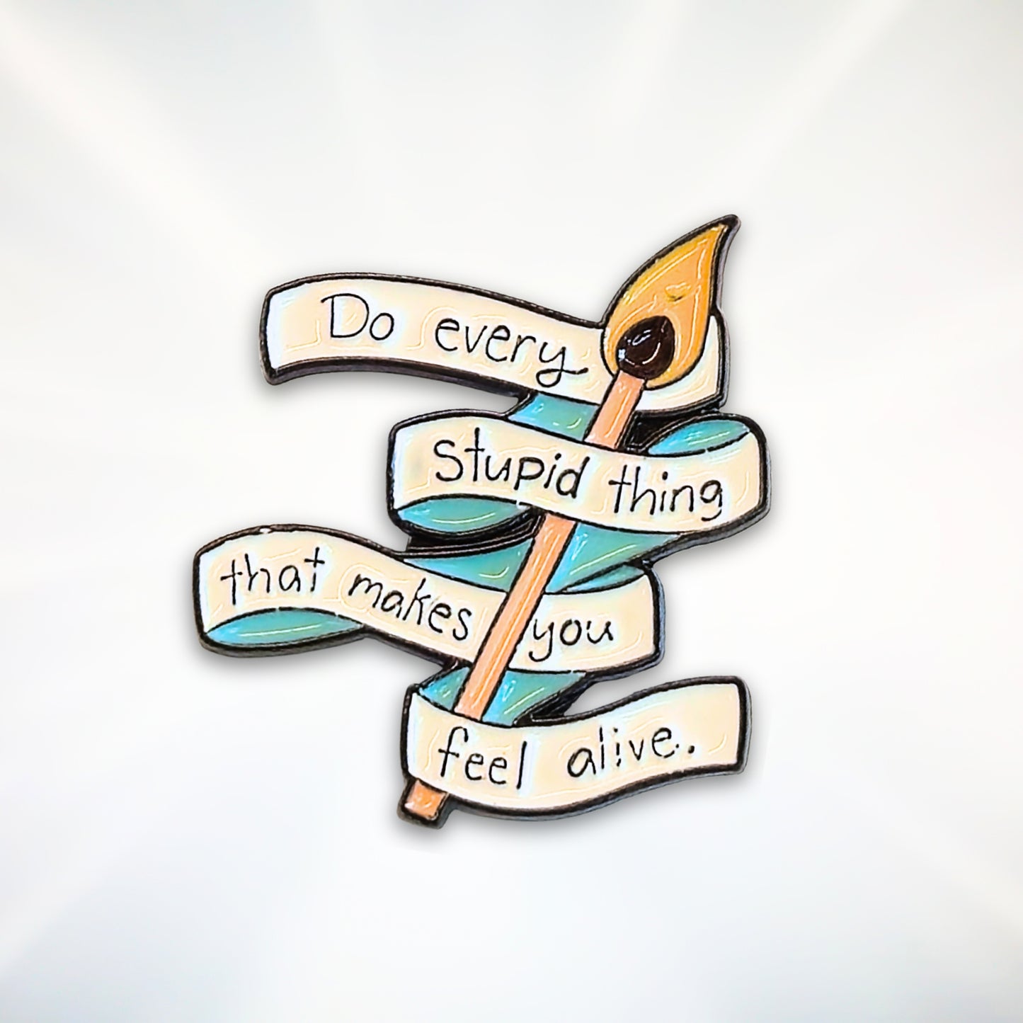 Do Every Stupid Thing That Makes You Feel Alive | Collectible Pin