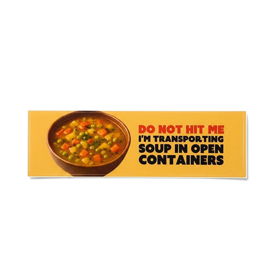 Do Not Hit Me I'm Transporting Soup In Open Containers | Vinyl Sticker