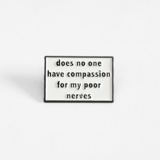 Does No One Have Compassion For My Poor Nerves? | Collectible Pin