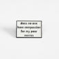 Does No One Have Compassion For My Poor Nerves? | Collectible Pin
