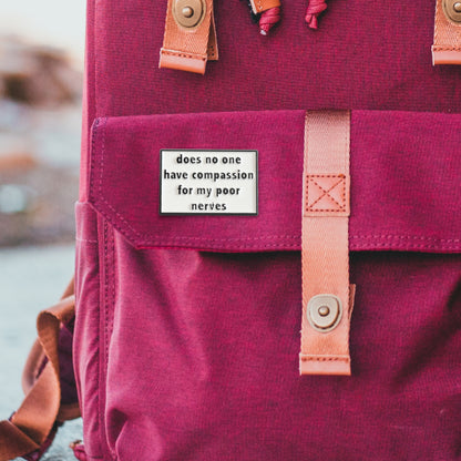 Does No One Have Compassion For My Poor Nerves? | Collectible Pin