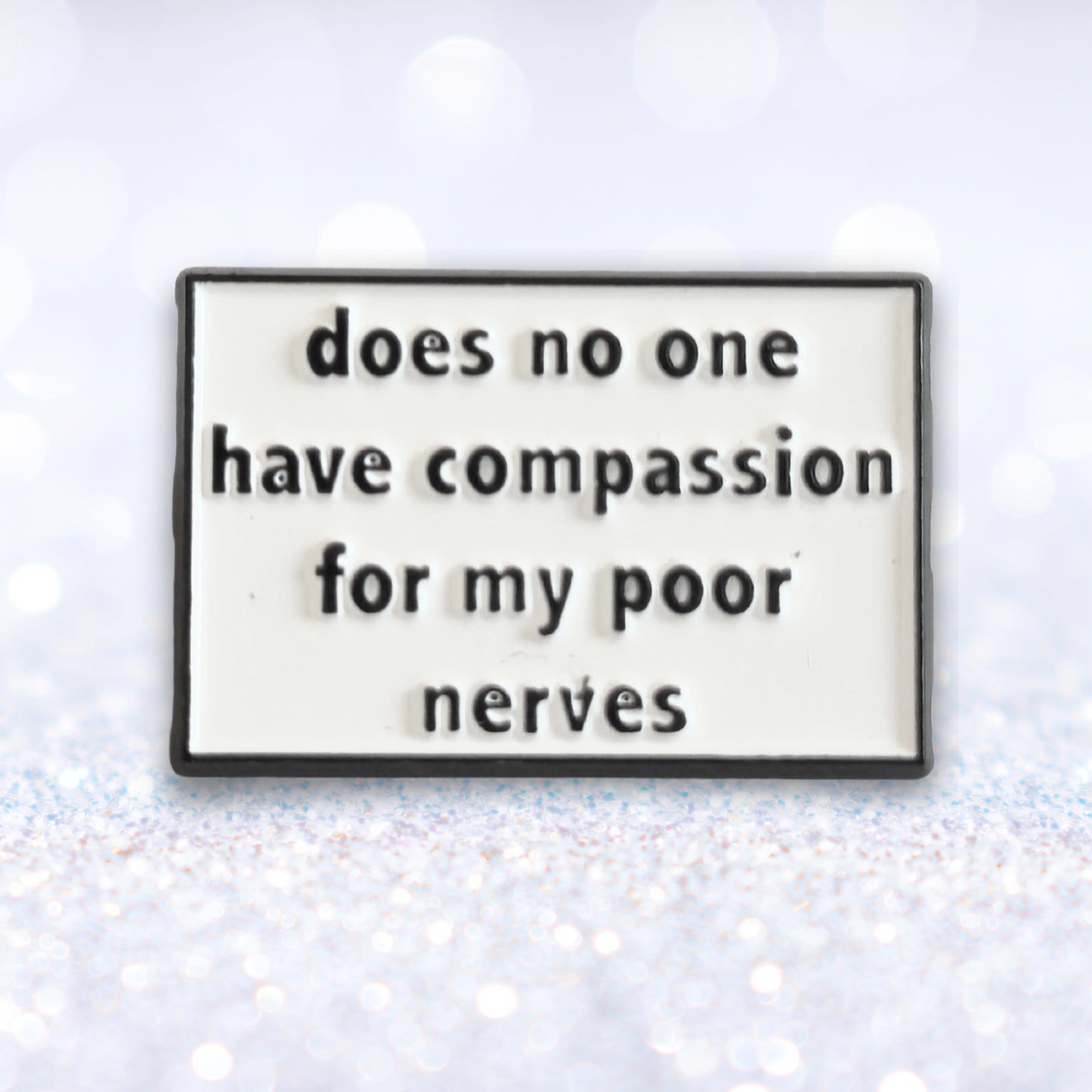 Does No One Have Compassion For My Poor Nerves? | Collectible Pin