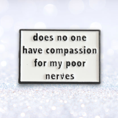 Does No One Have Compassion For My Poor Nerves? | Collectible Pin